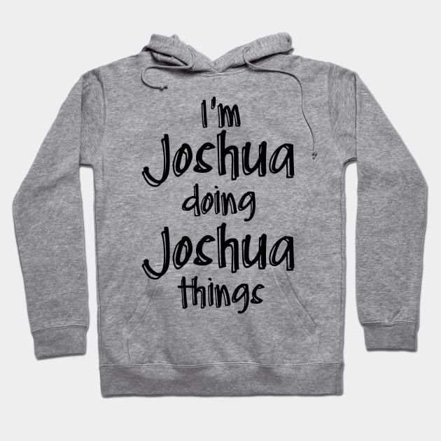 I'm Joshua Doing Joshua Things Funny Birthday Name Idea Hoodie by NAYAZstore